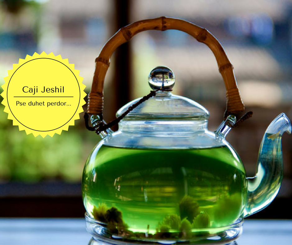 Arsyet pse duhet te perdorim Caj Jeshil.