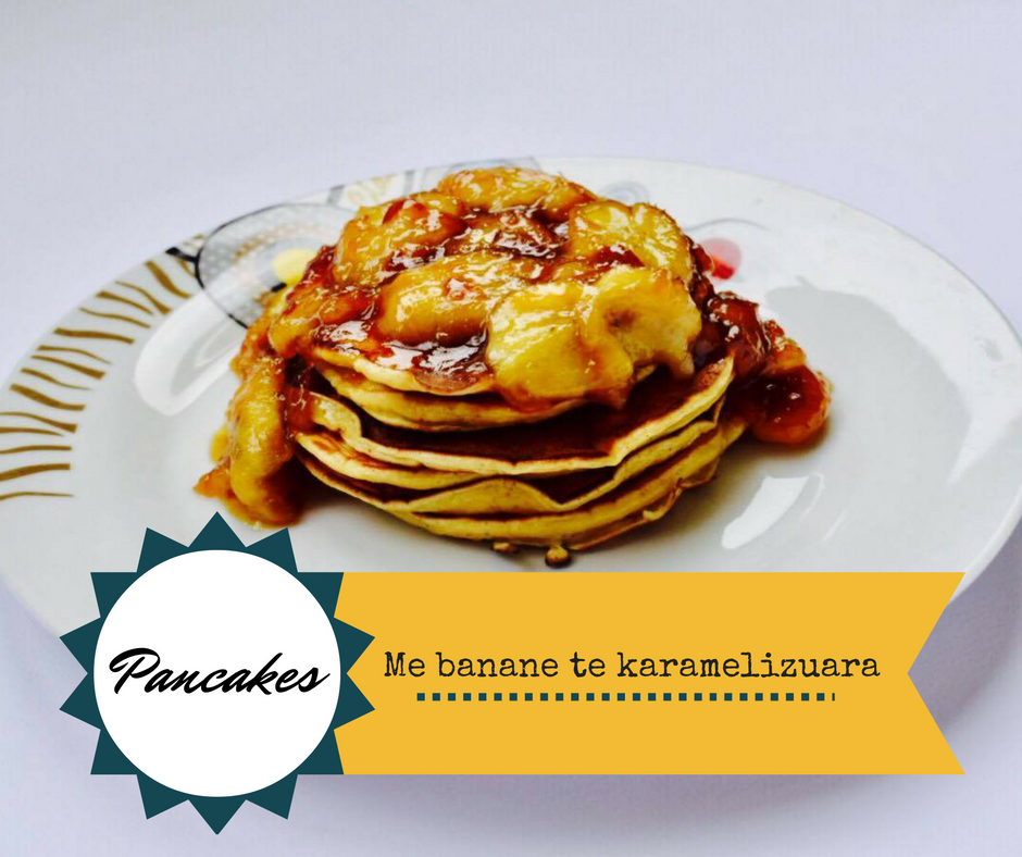 Si te gatuajme Pancakes me Banane te karamelizuara.
